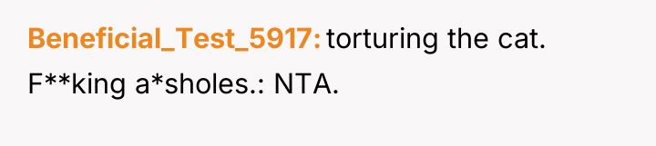 Beneficial_Test_5917 torturing the cat. F**king a*sholes.: NTA.