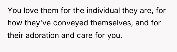 You love them for the individual they are, for how...