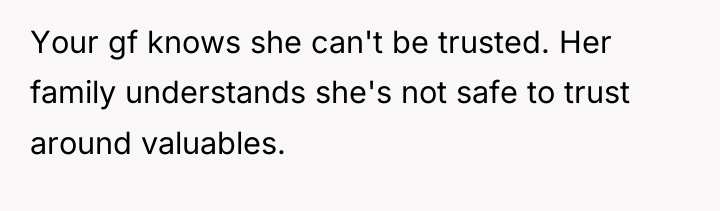 Your gf knows she can't be trusted. Her family understands...