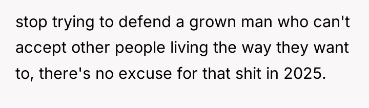 stop trying to defend a grown man who can't accept...