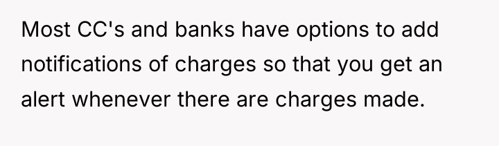 Most CC's and banks have options to add notifications of...