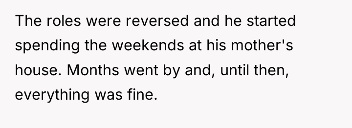 The roles were reversed and he started spending the weekends...