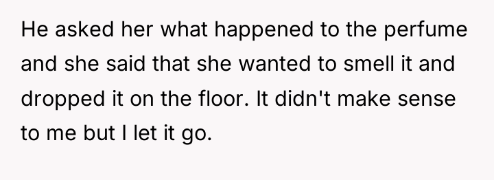 He asked her what happened to the perfume and she...