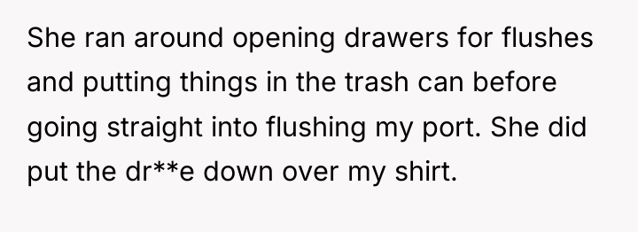 She ran around opening drawers for flushes and putting things...