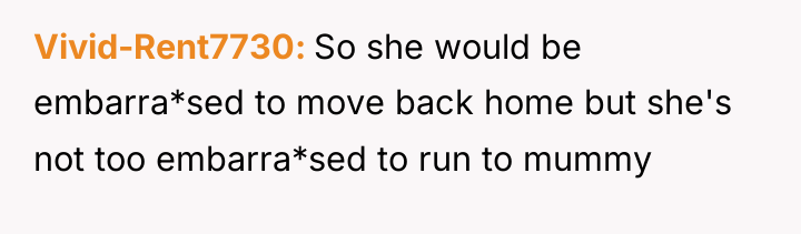 Vivid-Rent7730 So she would be embarra*sed to move back home...