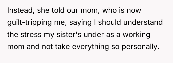 Instead, she told our mom, who is now guilt-tripping me,...