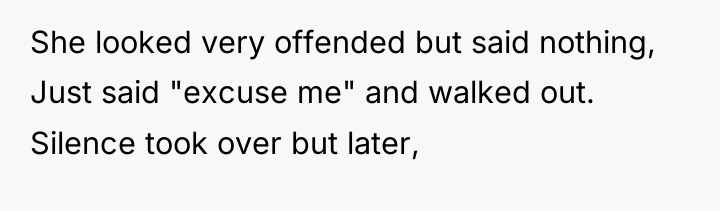 She looked very offended but said nothing, Just said "excuse...