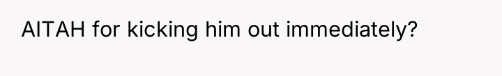 AITAH for kicking him out immediately?