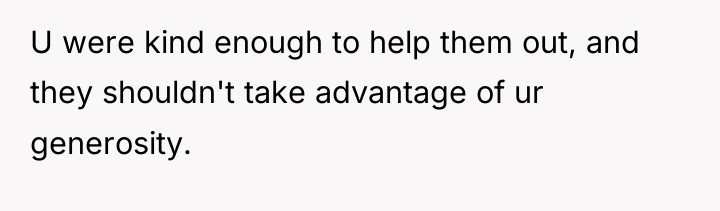 U were kind enough to help them out, and they...