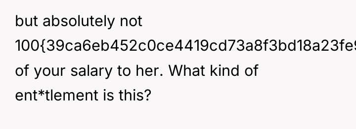 but absolutely not 100{39ca6eb452c0ce4419cd73a8f3bd18a23fe95ab4febb092bc2ab1b542eeea82f} of your salary to her. What...