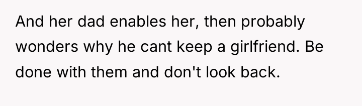 And her dad enables her, then probably wonders why he...