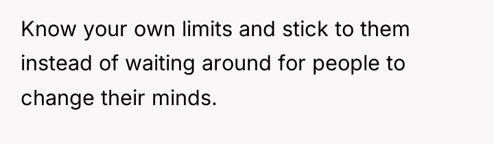 Know your own limits and stick to them instead of...