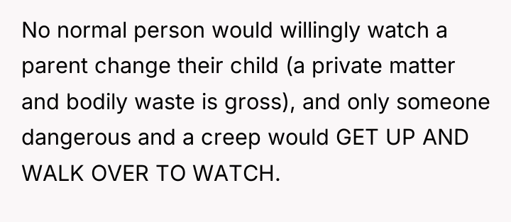 No normal person would willingly watch a parent change their...