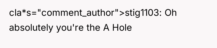 cla*s="comment_author">stig1103: Oh absolutely you're the A Hole