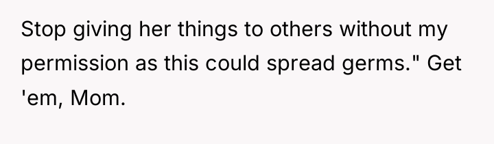 Stop giving her things to others without my permission as...