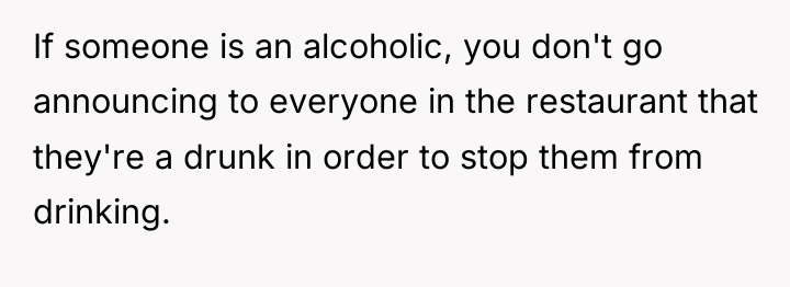 If someone is an alcoholic, you don't go announcing to...