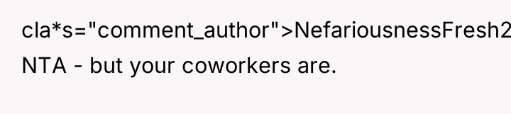 cla*s="comment_author">NefariousnessFresh24: NTA - but your coworkers are.