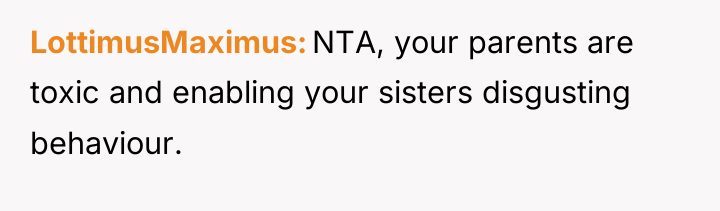 LottimusMaximus NTA, your parents are toxic and enabling your sisters...