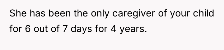 She has been the only caregiver of your child for...
