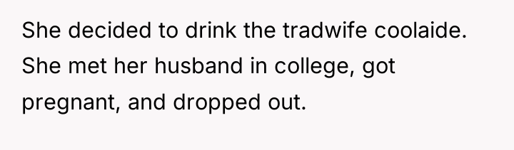 She decided to drink the tradwife coolaide. She met her...