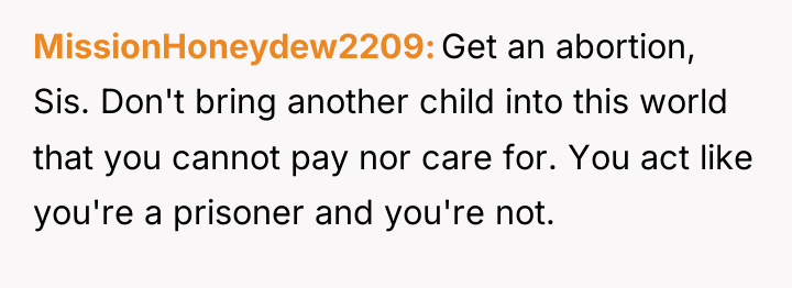 MissionHoneydew2209 Get an abortion, Sis. Don't bring another child into...