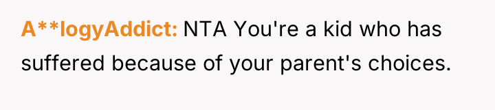 A**logyAddict NTA You're a kid who has suffered because of...