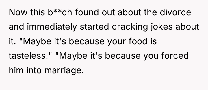 Now this b**ch found out about the divorce and immediately...