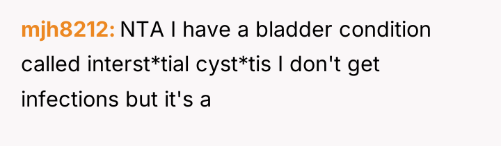 mjh8212 NTA I have a bladder condition called interst*tial cyst*tis...