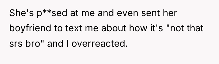 She's p**sed at me and even sent her boyfriend to...
