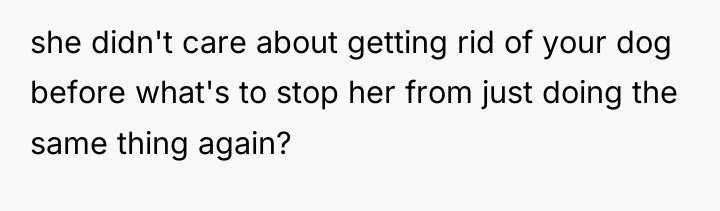 she didn't care about getting rid of your dog before...