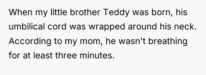 When my little brother Teddy was born, his umbilical cord...