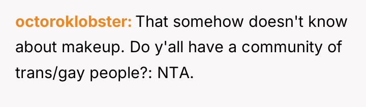 octoroklobster That somehow doesn't know about makeup. Do y'all have...