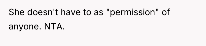 She doesn't have to as "permission" of anyone. NTA.