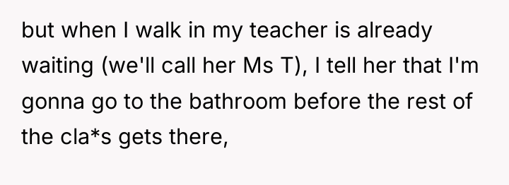 but when I walk in my teacher is already waiting...