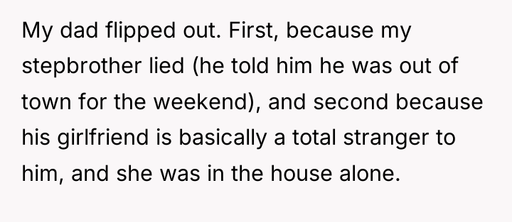 My dad flipped out. First, because my stepbrother lied (he...