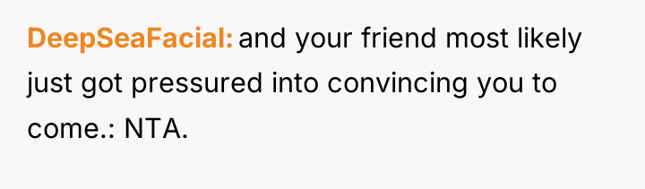 DeepSeaFacial and your friend most likely just got pressured into...