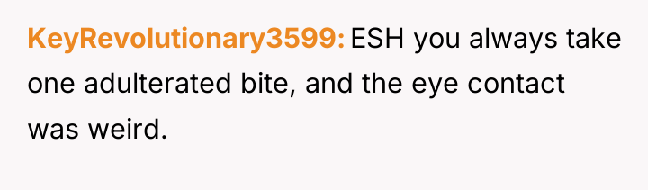 KeyRevolutionary3599 ESH you always take one adulterated bite, and the...
