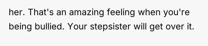 her. That's an amazing feeling when you're being bullied. Your...