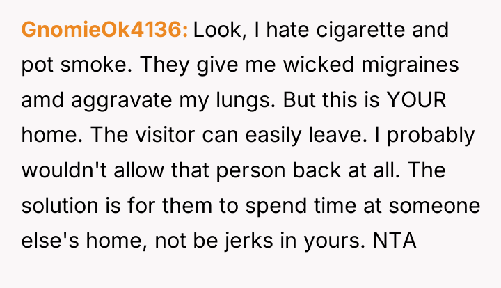 GnomieOk4136 Look, I hate cigarette and pot smoke. They give...