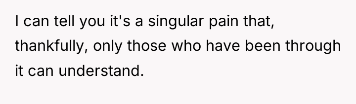 I can tell you it's a singular pain that, thankfully,...