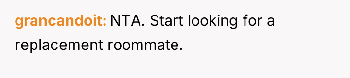 grancandoit NTA. Start looking for a replacement roommate.