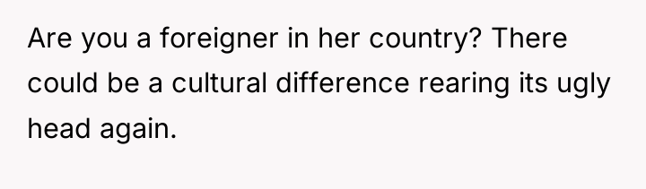 Are you a foreigner in her country? There could be...