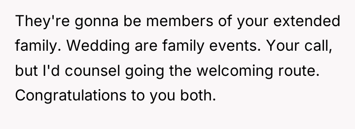 They're gonna be members of your extended family. Wedding are...