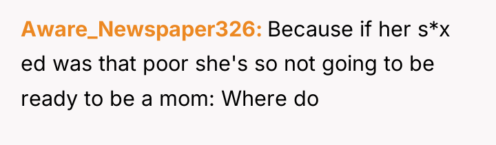 Aware_Newspaper326 Because if her s*x ed was that poor she's...