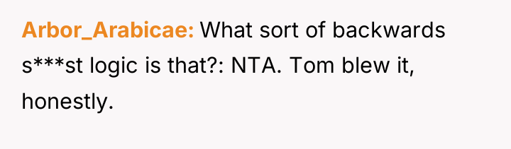 Arbor_Arabicae What sort of backwards s***st logic is that?: NTA....