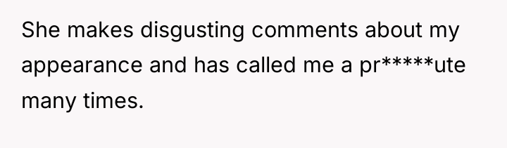 She makes disgusting comments about my appearance and has called...