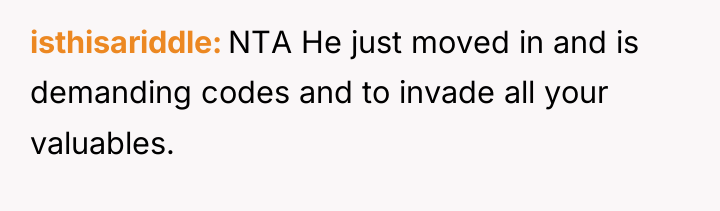 isthisariddle NTA He just moved in and is demanding codes...