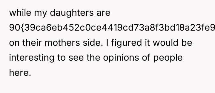 while my daughters are 90{39ca6eb452c0ce4419cd73a8f3bd18a23fe95ab4febb092bc2ab1b542eeea82f} on their mothers side. I...
