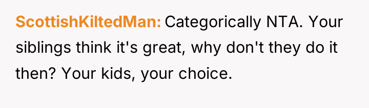 ScottishKiltedMan Categorically NTA. Your siblings think it's great, why don't...