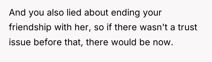 And you also lied about ending your friendship with her,...